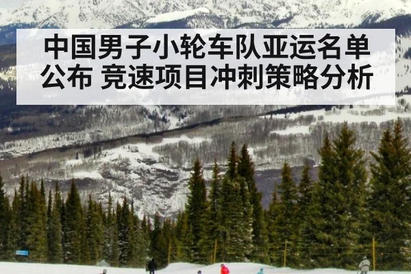 中国男子小轮车队亚运名单公布 竞速项目冲刺策略分析